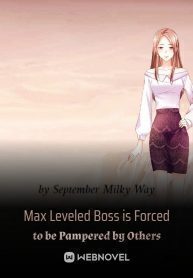 Max Leveled Boss is Forced to be Pampered by Others Novel