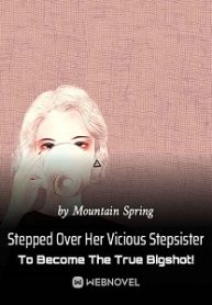 Stepped Over Her Vicious Stepsister To Become The True Bigshot! Novel