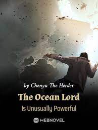 The Ocean Lord Is Unusually Powerful Novel