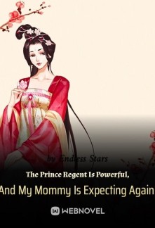 The Prince Regent Is Powerful, And My Mommy Is Expecting Again! Novel