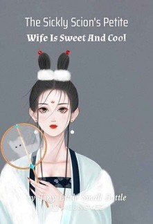 The Sickly Scion's Petite Wife Is Sweet And Cool Novel