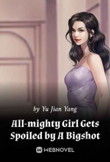 All-Mighty Girl Gets Spoiled by A Bigshot Novel