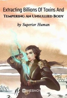 Extracting Billions Of Toxins And Tempering An Unsullied Body Novel