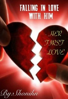 FALLING IN LOVE WITH HIM - HER FIRST LOVE Novel