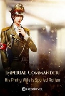 Imperial Commander: His Pretty Wife Is Spoiled Rotten Novel