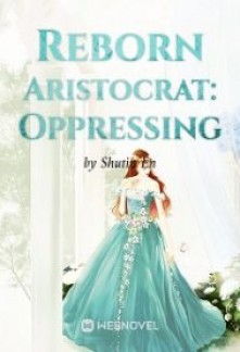 Reborn Aristocrat: Oppressing Novel