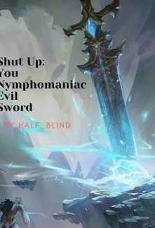 Shut up: You, Nymphomaniac Evil Sword Novel