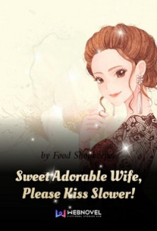 Sweet Adorable Wife, Please Kiss Slower! Novel