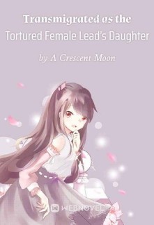 Transmigrated as the Tortured Female Lead's Daughter Novel