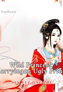 Wild Princess: Marrying an Ugly Prince Novel